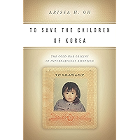 To Save the Children of Korea: The Cold War Origins of International Adoption (Asian America) book cover