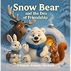 Snow Bear and the Den of Friendship: A Heartwarming Winter Story About Planning Ahead, Kindness and Friendship (Moral Stories for Kids)