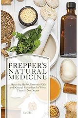 Prepper's Natural Medicine: Life-Saving Herbs, Essential Oils and Natural Remedies for When There is No Doctor (Preppers) Kindle Edition