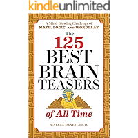 The 125 Best Brain Teasers of All Time: A Mind-Blowing Challenge of Math, Logic, and Wordplay