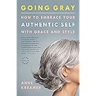 Going Gray: What I Learned about Beauty, Sex, Work, Motherhood, Authenticity, and Everything Else That Really Matters