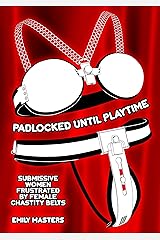 Padlocked Until Playtime: Submissive Women Frustrated By Female Chastity Belts Kindle Edition