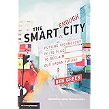 The Smart Enough City: Putting Technology in Its Place to Reclaim Our Urban Future (Strong Ideas)