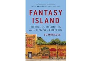 Fantasy Island: Colonialism, Exploitation, and the Betrayal of Puerto Rico