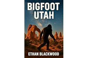 BIGFOOT - Utah: True Eyewitness Accounts of Terrifying Sasquatch Encounters (Bigfoot in)