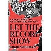 Let the Record Show: A Political History of ACT UP New York, 1987-1993