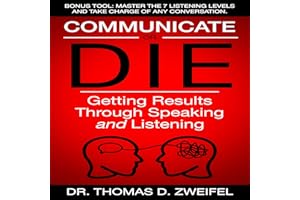 Communicate or Die: Getting Results Through Speaking and Listening: Global Leader Series, Book 1