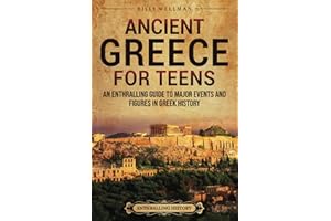 Ancient Greece for Teens: An Enthralling Guide to Major Events and Figures in Greek History (Legendary Histories for Teenagers)