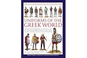 An Illustrated Encyclopedia of Uniforms of the Greek World: A Detailed Study of the Fighting Men of Classical Greece and the 