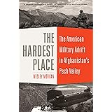The Hardest Place: The American Military Adrift in Afghanistan's Pech Valley