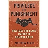 Privilege and Punishment: How Race and Class Matter in Criminal Court