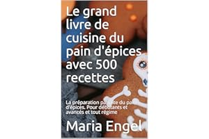 Le grand livre de cuisine du pain d'épices avec 500 recettes: La préparation parfaite du pain d'épices. Pour débutants et ava