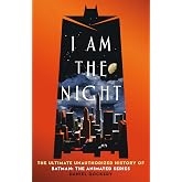 I Am the Night: The Ultimate Unauthorized History of Batman: The Animated Series