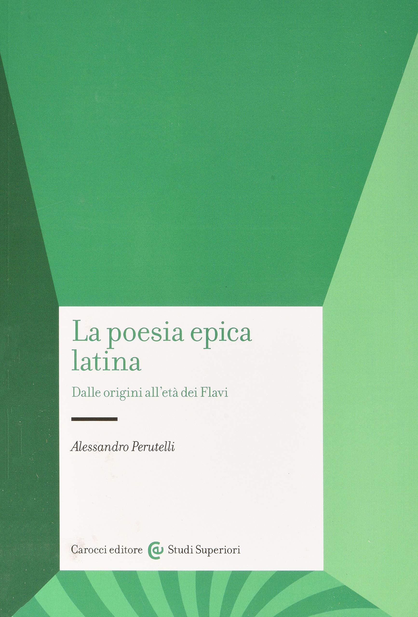 La Poesia Epica Latina Dalle Origini All Eta Dei Flavi Lettere Classiche Italian Edition Perutelli Alessandro Amazon Com Books