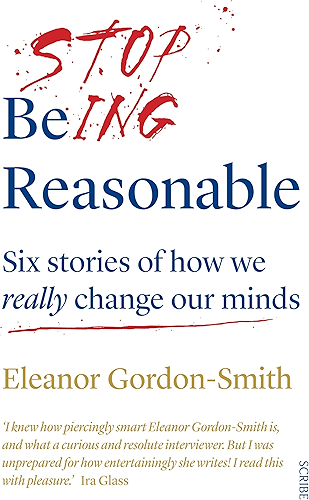 Download Stop Being Reasonable: six stories of how we really change our minds (English Edition) PDF