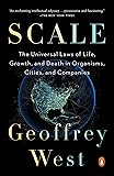 Scale: The Universal Laws of Life, Growth, and Death in Organisms, Cities, and Companies