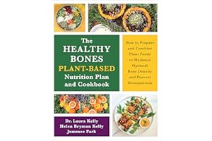 The Healthy Bones Plant-Based Nutrition Plan and Cookbook: How to Prepare and Combine Plant Foods to Maintain Optimal Bone De