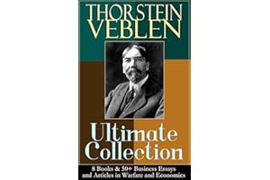 THORSTEIN VEBLEN Ultimate Collection: 8 Books & 50+ Business Essays and Articles in Warfare and Economics: Capitalism, War, I