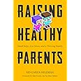 Raising Healthy Parents: Small Steps, Less Stress, and a Thriving Family