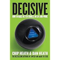 Decisive: How to Make Better Choices in Life and Work
