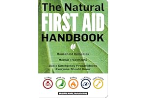 The Natural First Aid Handbook: Household Remedies, Herbal Treatments, and Basic Emergency Preparedness Everyone Should Know