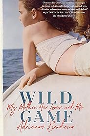 Wild Game: My Mother, Her Lover, and Me