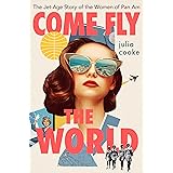 Come Fly The World: The Jet-Age Story of the Women of Pan Am