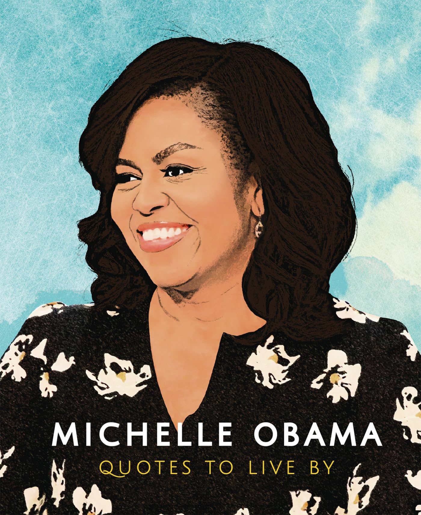 Michelle Obama: Quotes to Live By: A Life-Affirming Collection of More Than 170 Quotes: 2