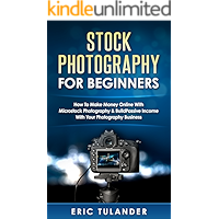 Stock Photography For Beginners: How To Make Money Online With Microstock Photography & Build Passive Income With Your… book cover Stock Photography For Beginners: How To Make Money Online With Microstock Photography & Build Passive Income With Your… book cover