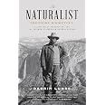 The Naturalist: Theodore Roosevelt, A Lifetime of Exploration, and the Triumph of American Natural History