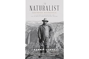The Naturalist: Theodore Roosevelt, A Lifetime of Exploration, and the Triumph of American Natural History