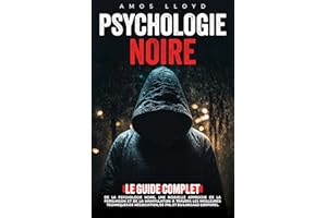 Psychologie Noire: Une Nouvelle Approche de la Persuasion et de la Manipulation à Travers les Meilleures Techniques de Négoci