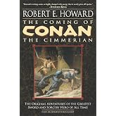 The Coming of Conan the Cimmerian: The Original Adventures of the Greatest Sword and Sorcery Hero of All Time!