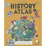 History Atlas: Heroes, Villains, and Magnificent Maps from Fifteen Extraordinary Civilizations
