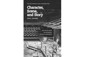 Character, Scene, and Story: New Tools from the Dramatic Writer's Companion (Chicago Guides to Writing, Editing, and Publishi