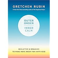 Outer Order, Inner Calm: Declutter and Organize to Make More Room for Happiness