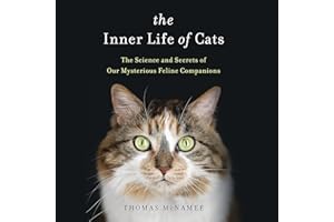 The Inner Life of Cats: The Science and Secrets of Our Mysterious Feline Companions