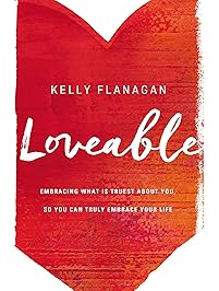 Loveable: Embracing What Is Truest About You, So You Can Truly Embrace Your Life
