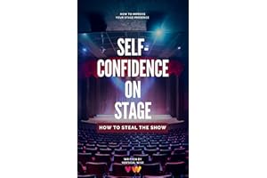 Self-Confidence On Stage. How to Steal The Show: Stage Presence Tips For Dancers, Actors, Singers, Public Speakers e.t.c.