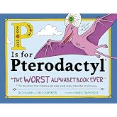 P Is for Pterodactyl: The Worst Alphabet Book Ever (The Worst Book Ever)