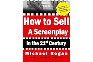 How to Sell a Screenplay in the 21st Century: Your No-Nonsense Screenwriter's Guide to Launching a Film Career (Book 5 of the