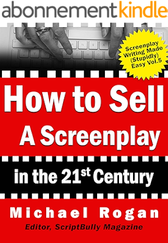 Download How to Sell a Screenplay in the 21st Century: Your No-Nonsense Screenwriter's Guide to Launching a Film Career (Book 5 of the 'Screenplay Writing Made Stupidly Easy' Collection) (English Edition) PDF