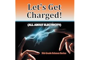Let's Get Charged! (All About Electricity) : 5th Grade Science Series: Fifth Grade Books Electricity for Kids (Children's Phy