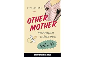 Confessions of the Other Mother: Nonbiological Lesbian Moms Tell All!