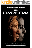 The Neanderthals: The History of the Extinct Humans Who Were Contemporaries of Homo Sapiens in Europe