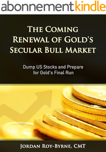 Download The Coming Renewal of Gold's Secular Bull Market: Dump US Stocks and Prepare for Gold's Final Run (English Edition) PDF