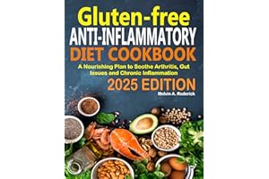 Gluten-free Anti -Inflammatory Diet Cookbook 2025: A Nourishing Plan to Soothe Arthritis, Gut Issues and Chronic Inflammation
