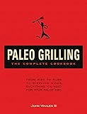 Paleo Grilling: The Complete Cookbook: From Ribs to