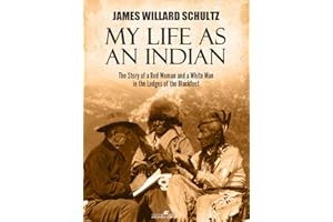 My Life as an Indian: The Story of a Red Woman and a White Man in the Lodges of the Blackfeet