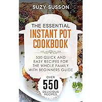 The Essential Instant Pot Cookbook: 550 Quick and Easy Recipes for the Whole Family with Beginners Guide book cover
